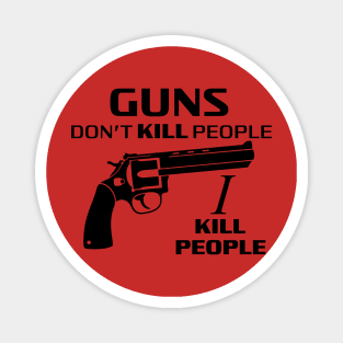 Guns Don't Kill People, I Kill People Quote Magnet